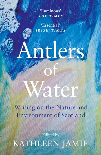 Antlers Of Water Writing On The Nature And Environment Of Scotland Kathleen Jamie