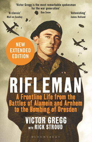 Rifleman A Frontline Life From The Battles Of Alamein And Arnhem To The Bombing Of Dresden New Victor Gregg