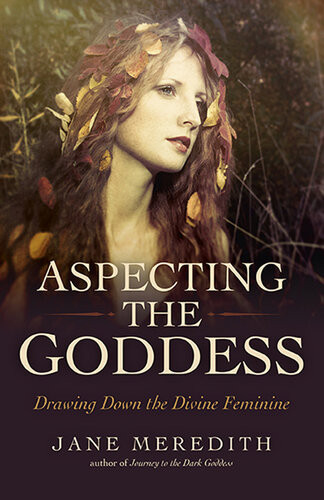 Aspecting The Goddess Drawing Down The Divine Feminine Jane Meredith