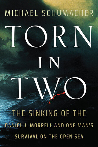 Torn In Two The Sinking Of The Daniel J Morrell And One Mans Survival On The Open Sea Michael Schumacher