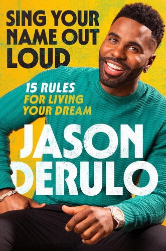 Sing Your Name Out Loud 15 Rules For Living Your Dream The Inspiring Story Of Jason Derulo Jason Derulo