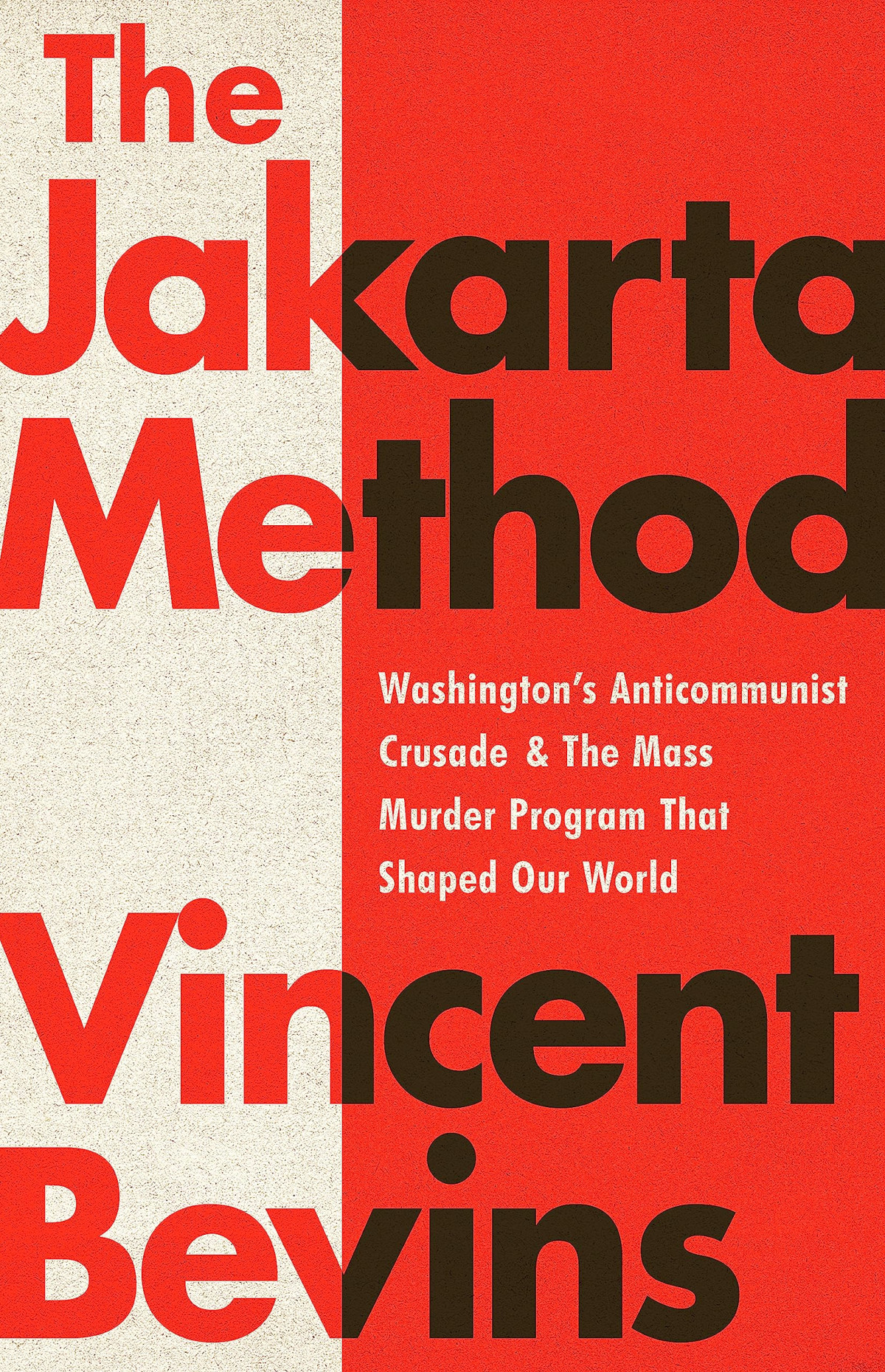 The Jakarta Method Washingtons Anticommunist Crusade And The Mass Murder Program That Shaped Our World Reprint Vincent Bevins