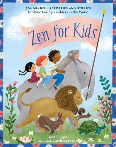 Zen For Kids 50 Mindful Activities And Stories To Shine Lovingkindness In The World Laura Burges