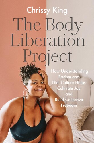 The Body Liberation Project How Understanding Racism And Diet Culture Helps Cultivate Joy And Build Collective Freedom Chrissy King