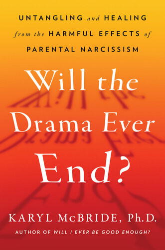 Will The Drama Ever End Untangling And Healing From The Harmful Effects Of Parental Narcissism Karyl Mcbride