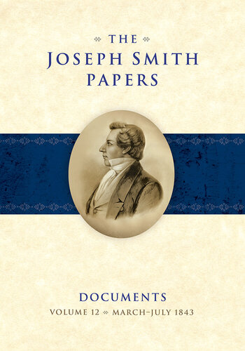 The Joseph Smith Papers Documents Volume 12 Marchjuly 1843 Matthew C Godfrey