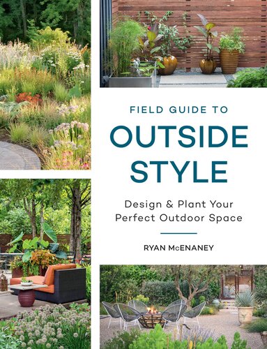 Field Guide To Outside Style Design And Plant Your Perfect Outdoor Space Ryan Mcenaney