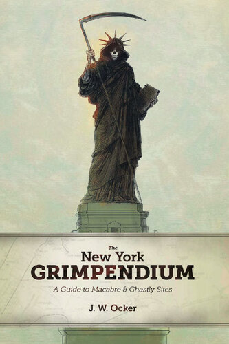 The New York Grimpendium A Guide To Macabre And Ghastly Sites In New York State J W Ocker