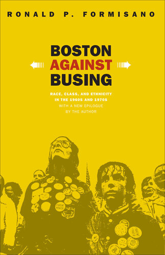 Boston Against Busing Race Class And Ethnicity In The 1960s And 1970s Ronald P Formisano
