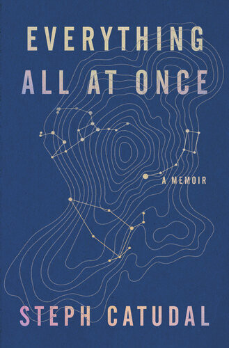 Everything All At Once A Memoir Stephanie Catudal