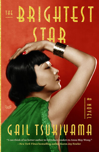 The Brightest Star A Historical Novel Based On The True Story Of Anna May Wong Gail Tsukiyama
