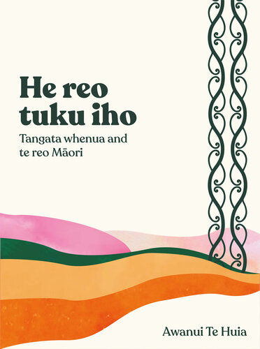 He Reo Tuku Iho Tangata Whenua And Te Reo Maori Awanui Te Huia