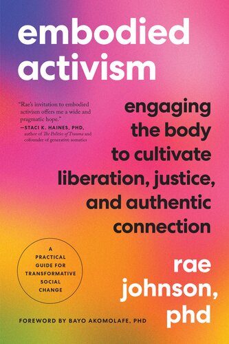 Embodied Activism Engaging The Body To Cultivate Liberation Justice And Authentic Connectiona Practical Guide For Transformative Social Change Rae Johnson