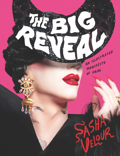 The Big Reveal An Illustrated Manifesto Of Drag Sasha Velour