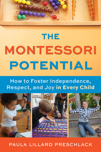 The Montessori Potential How To Foster Independence Respect And Joy In Every Child Paula Lillard Preschlack