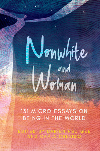 Nonwhite And Woman 131 Micro Essays On Being In The World Darien Hsu Gee