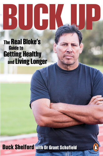 Buck Up The Real Blokes Guide To Getting Healthy And Living Longer Buck Shelford