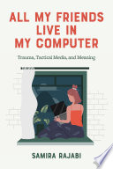 All My Friends Live In My Computer Trauma Tactical Media And Meaning Samira Rajabi