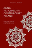 Aging Nationally In Contemporary Poland Memory Kinship And Personhood Jessica C Robbins