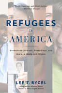 Refugees In America Stories Of Courage Resilience And Hope In Their Own Words Lee T Bycel