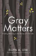 Gray Matters Finding Meaning In The Stories Of Later Life Ellyn A Lem