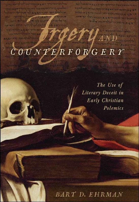 Forgery And Counterforgery The Use Of Literary Deceit In Early Christian Polemics Bart D Ehrman