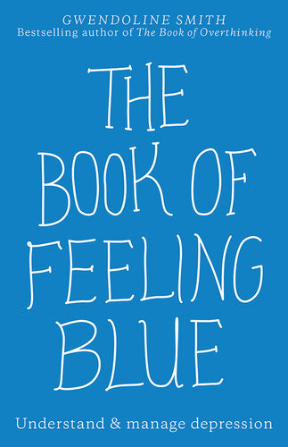 The Book Of Feeling Blue Understand Manage Depression Gwendoline Smith