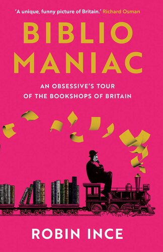 Bibliomaniac An Obsessives Tour Of The Bookshops Of Britain Robin Ince