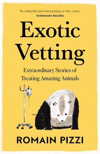 Exotic Vetting Extraordinary Stories Of Treating Amazing Animals Romain Pizzi