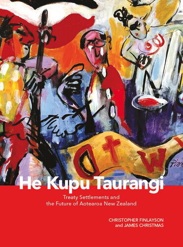 He Kupu Taurangi Treaty Settlements And The Future Of Aotearoa New Zealand Christopher Finlayson James Christmas