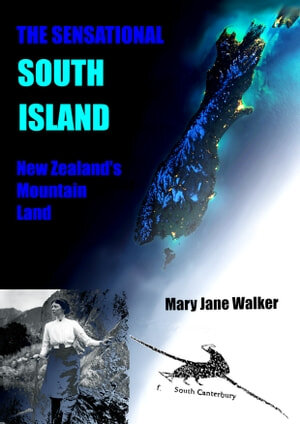 The Sensational South Island New Zealands Mountain Land Mary Jane Walker
