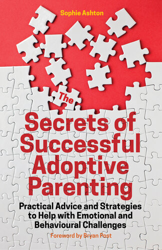 The Secrets Of Successful Adoptive Parenting Practical Advice And Strategies To Help With Emotional And Behavioural Challenges Sophie Ashton