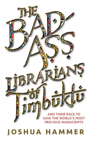 The Badass Librarians Of Timbuktu Joshua Hammer