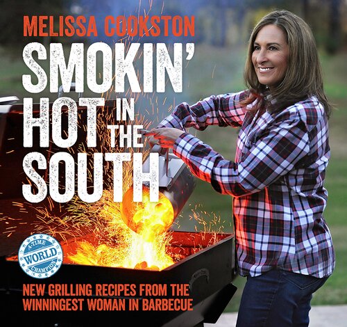 Smokin Hot In The South New Grilling Recipes From The Winningest Woman In Barbecue Melissa Cookston