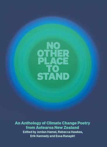 No Other Place To Stand An Anthology Of Climate Change Poetry From Aotearoa New Zealand Essa Ranapiri