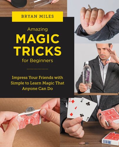 Amazing Magic Tricks For Beginners Impress Your Friends With Simple To Learn Magic That Anyone Can Do Bryan Miles
