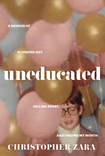 Uneducated A Memoir Of Flunking Out Falling Apart And Finding My Worth Christopher Zara
