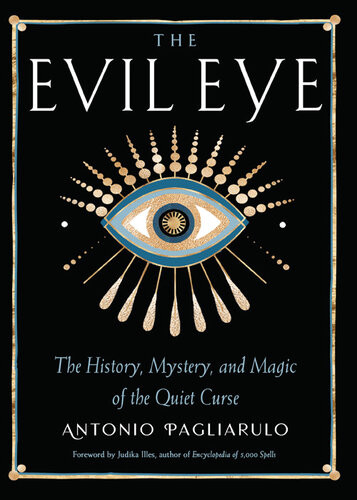 The Evil Eye The History Mystery And Magic Of The Quiet Curse Antonio Pagliarulo