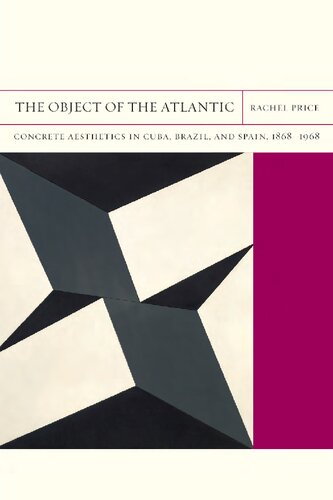 The Object Of The Atlantic Concrete Aesthetics In Cuba Brazil And Spain 18681968 Rachel Price