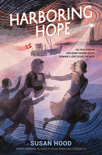 Harboring Hope The True Story Of How Henny Sinding Helped Denmarks Jews Escape The Nazis Susan Hood