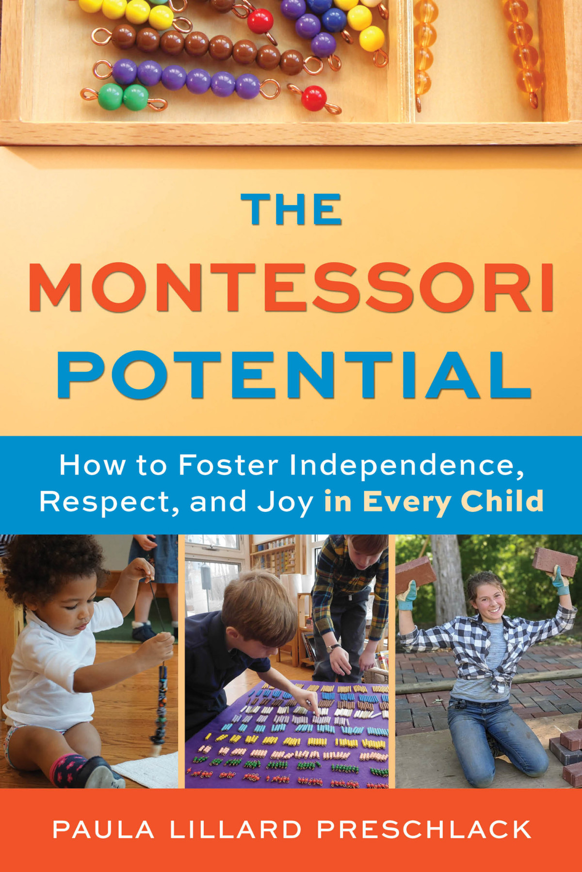 The Montessori Potential How To Foster Independence Respect And Joy In Every Child Paula Lillard Preschlack