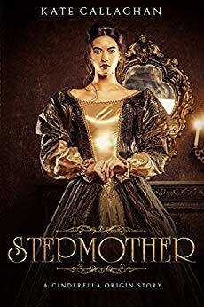 Stepmother A Cinderella Origin Story Kate Callaghan