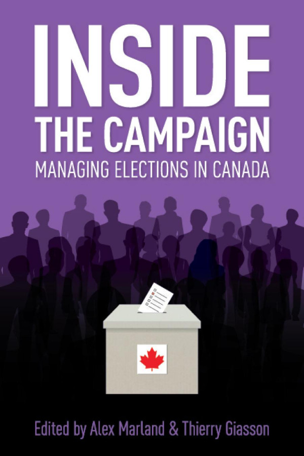 Inside The Campaign Managing Elections In Canada Alex Marland