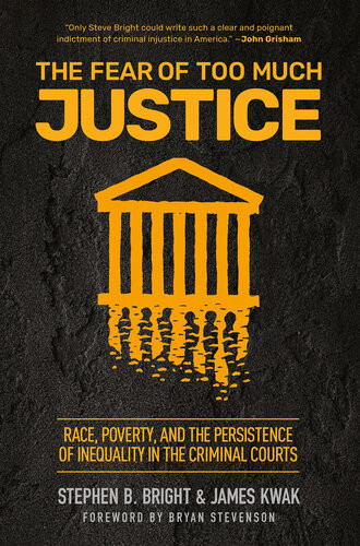 The Fear Of Too Much Justice Race Poverty And The Persistence Of Inequality In The Criminal Courts Stephen Bright James Kwak