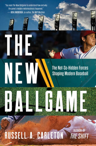 The New Ballgame The Notsohidden Forces Shaping Modern Baseball Russell A Carleton