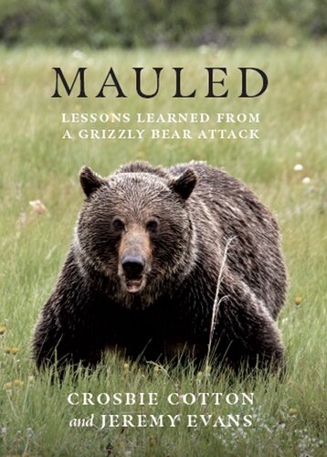 Mauled Lessons Learned From A Grizzly Bear Attack Crosbie Cotton Jeremy Evans