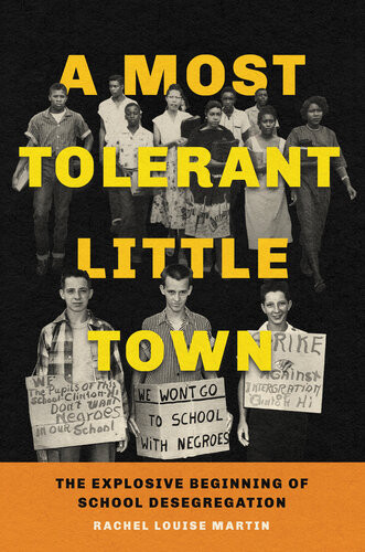 A Most Tolerant Little Town The Explosive Beginning Of School Desegregation In America Rachel Louise Martin