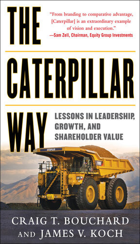 The Caterpillar Way Lessons In Leadership Growth And Shareholder Value 1st Edition Craig Bouchard James Koch