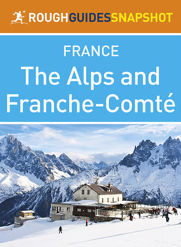 The Rough Guide Snapshot France The Alps And Franchecomt Rough Guides