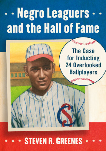 Negro Leaguers And The Hall Of Fame The Case For Inducting 24 Overlooked Ballplayers Steven R Greenes